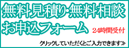 無料見積り・無料相談　お申込フォーム　２４時間受付中